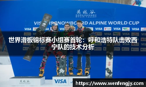世界滑板锦标赛小组赛首轮：呼和浩特队击败西宁队的技术分析
