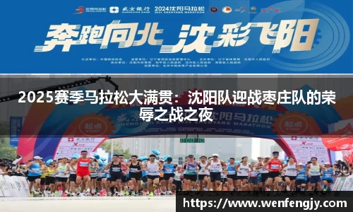 2025赛季马拉松大满贯：沈阳队迎战枣庄队的荣辱之战之夜